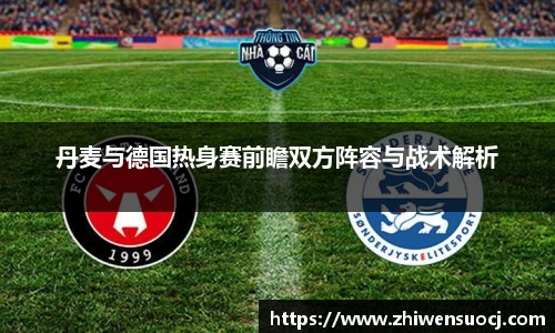 丹麦与德国热身赛前瞻双方阵容与战术解析