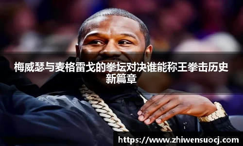 梅威瑟与麦格雷戈的拳坛对决谁能称王拳击历史新篇章